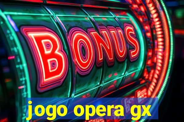 jogo opera gx